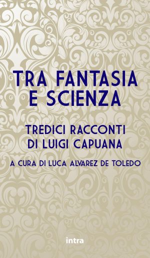 Luca Alvarez de Toledo (a cura di), "Tra fantasia e scienza. Tredici racconti di Luigi Capuana"