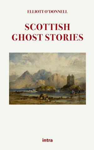 Elliott O’Donnell, "Scottish Ghost Stories"