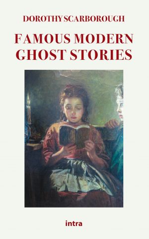 Dorothy Scarborough, "Famous Modern Ghost Stories"