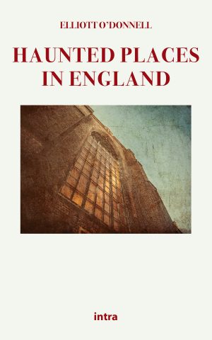 Elliott O’Donnell, "Haunted Places in England"