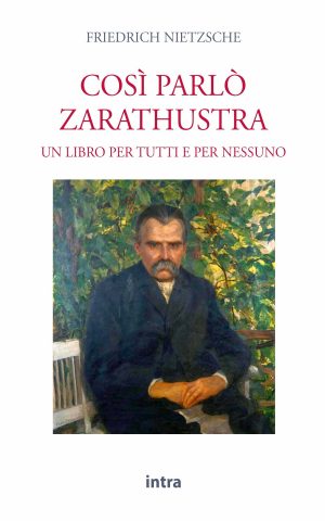 Friedrich Nietzsche, "Così parlò Zarathustra. Un libro per tutti e per nessuno"