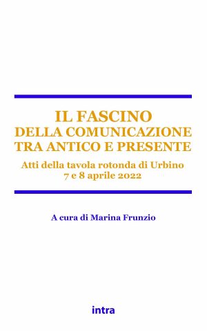 Marina Frunzio (a cura di), "Il fascino della comunicazione tra antico e presente. Atti della tavola rotonda di Urbino 7 e 8 aprile 2022"