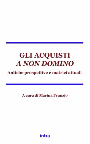 Marina Frunzio (a cura di), "Gli acquisti a non domino. Antiche matrici e prospettive attuali"