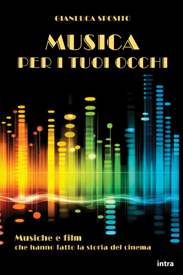 Gianluca Sposito, "Musica per i tuoi occhi. Musiche e film che hanno fatto la storia del cinema"