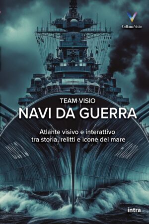 Team Visio, "Navi da guerra. Atlante visivo e interattivo tra storia, relitti e icone del mare"