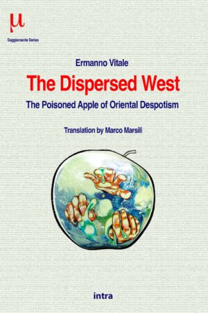 Ermanno Vitale, "The Dispersed West. The Poisoned Apple of Oriental Despotism"