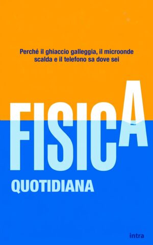Focus tematici, "Fisica quotidiana. Perché il ghiaccio galleggia, il microonde scalda e il telefono sa dove sei"